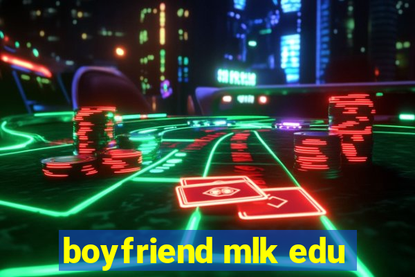 boyfriend mlk edu